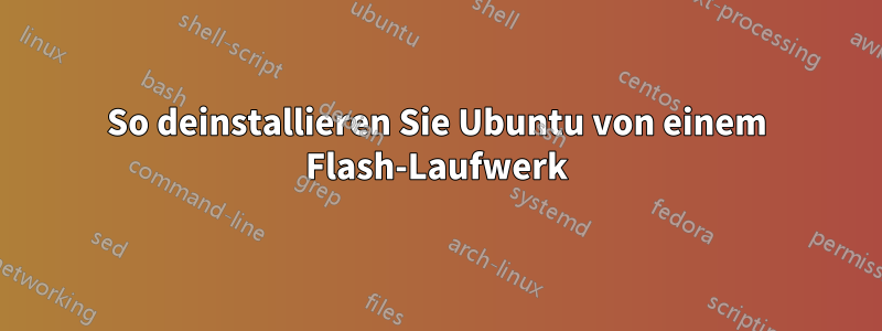 So deinstallieren Sie Ubuntu von einem Flash-Laufwerk