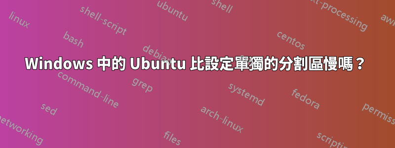 Windows 中的 Ubuntu 比設定單獨的分割區慢嗎？