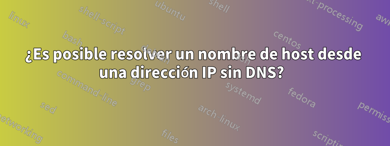 ¿Es posible resolver un nombre de host desde una dirección IP sin DNS? 