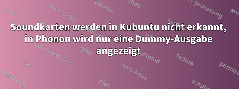 Soundkarten werden in Kubuntu nicht erkannt, in Phonon wird nur eine Dummy-Ausgabe angezeigt