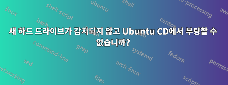 새 하드 드라이브가 감지되지 않고 Ubuntu CD에서 부팅할 수 없습니까?