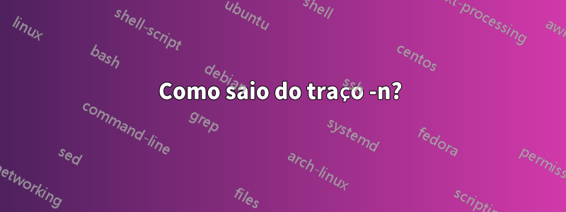 Como saio do traço -n?