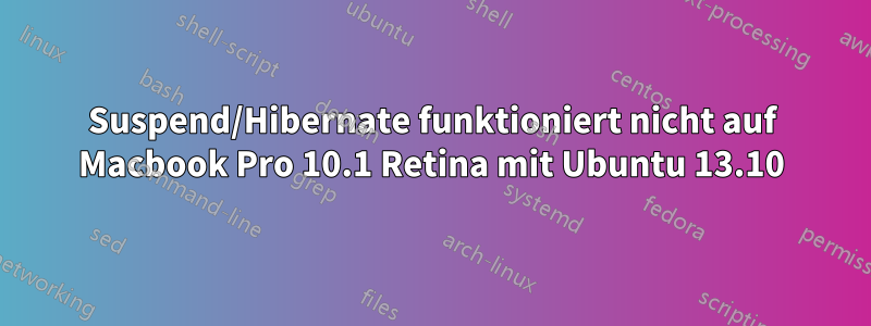 Suspend/Hibernate funktioniert nicht auf Macbook Pro 10.1 Retina mit Ubuntu 13.10