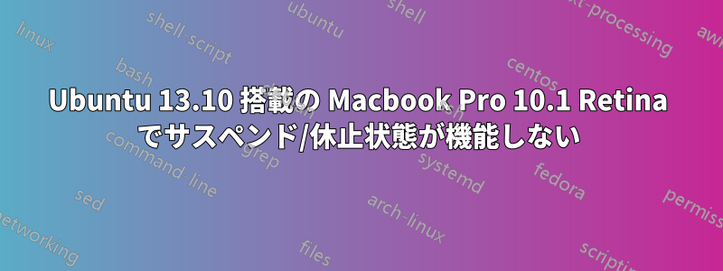 Ubuntu 13.10 搭載の Macbook Pro 10.1 Retina でサスペンド/休止状態が機能しない