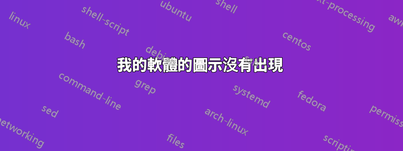 我的軟體的圖示沒有出現