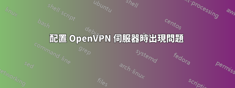 配置 OpenVPN 伺服器時出現問題