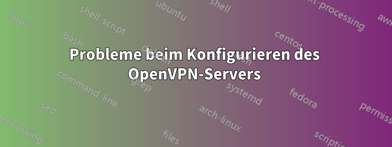 Probleme beim Konfigurieren des OpenVPN-Servers