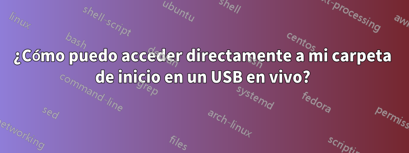 ¿Cómo puedo acceder directamente a mi carpeta de inicio en un USB en vivo?