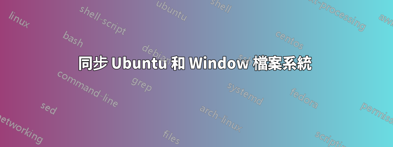 同步 Ubuntu 和 Window 檔案系統