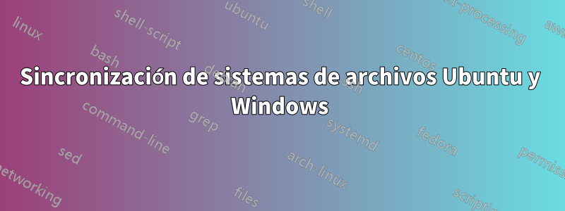 Sincronización de sistemas de archivos Ubuntu y Windows