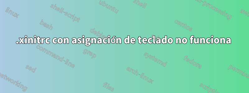 .xinitrc con asignación de teclado no funciona