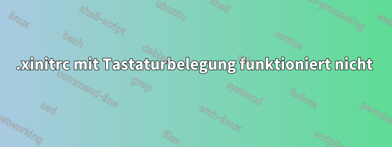 .xinitrc mit Tastaturbelegung funktioniert nicht