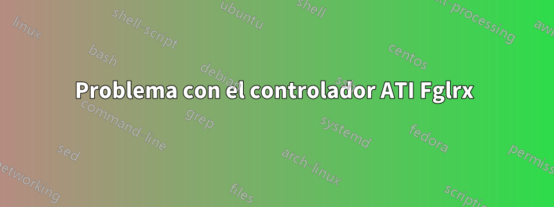 Problema con el controlador ATI Fglrx