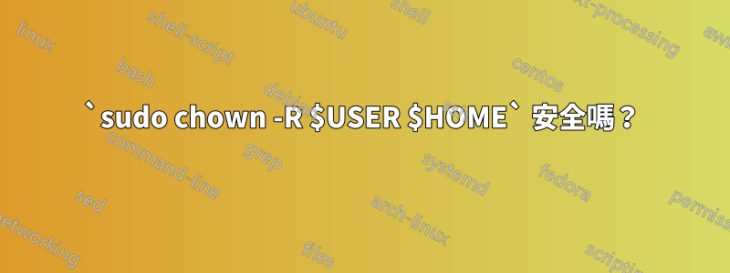 `sudo chown -R $USER $HOME` 安全嗎？