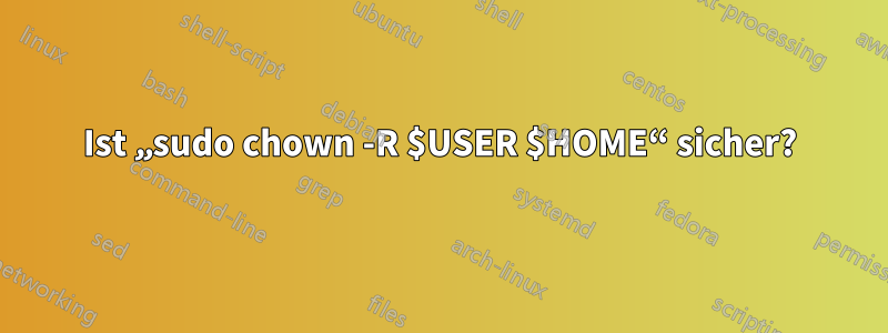 Ist „sudo chown -R $USER $HOME“ sicher?