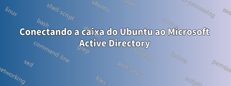 Conectando a caixa do Ubuntu ao Microsoft Active Directory