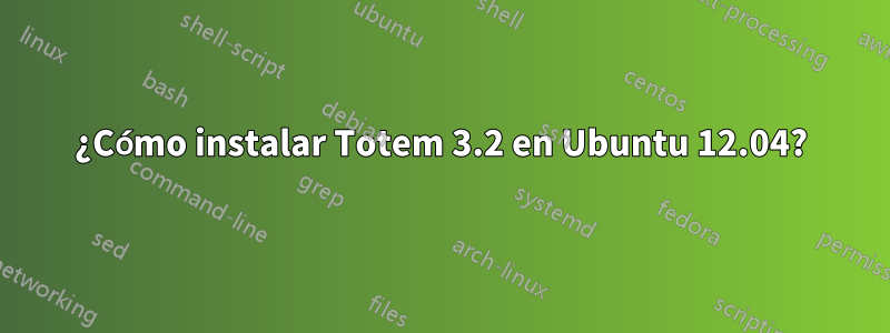 ¿Cómo instalar Totem 3.2 en Ubuntu 12.04?