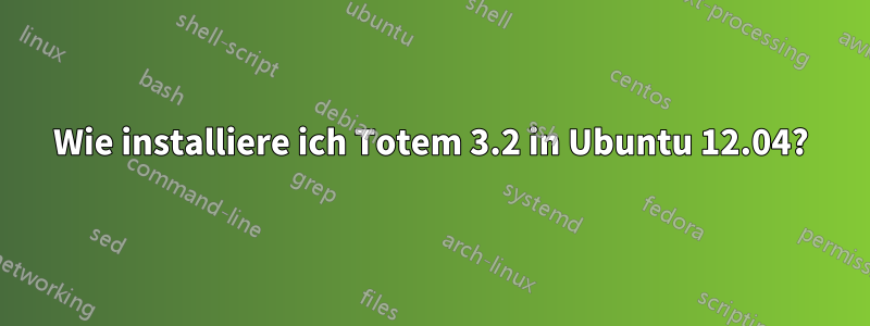 Wie installiere ich Totem 3.2 in Ubuntu 12.04?