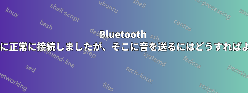 Bluetooth スピーカーに正常に接続しましたが、そこに音を送るにはどうすればよいですか?