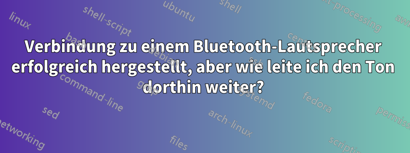 Verbindung zu einem Bluetooth-Lautsprecher erfolgreich hergestellt, aber wie leite ich den Ton dorthin weiter?