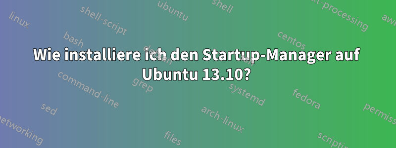 Wie installiere ich den Startup-Manager auf Ubuntu 13.10?