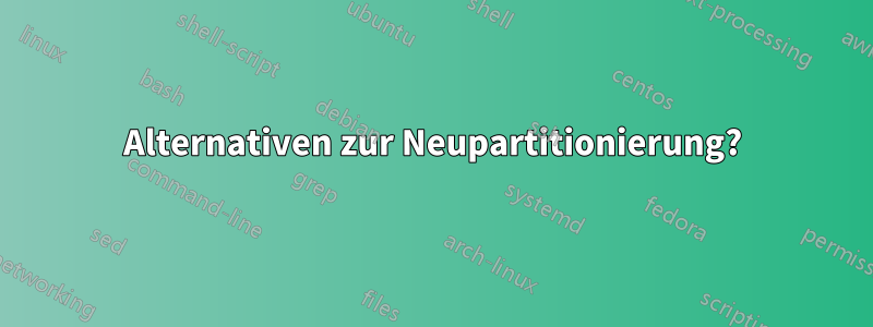 Alternativen zur Neupartitionierung?