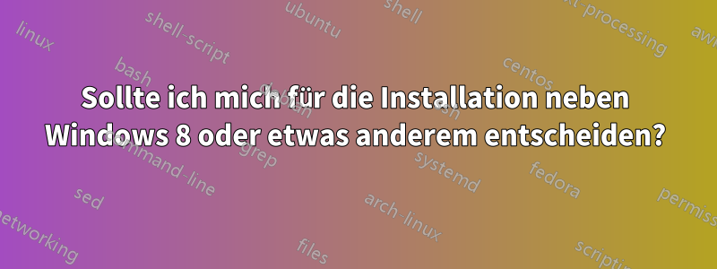 Sollte ich mich für die Installation neben Windows 8 oder etwas anderem entscheiden?