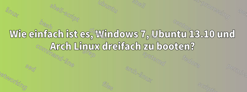 Wie einfach ist es, Windows 7, Ubuntu 13.10 und Arch Linux dreifach zu booten?