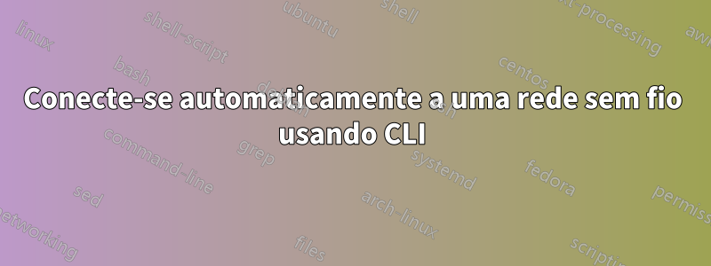 Conecte-se automaticamente a uma rede sem fio usando CLI