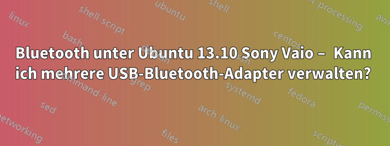 Bluetooth unter Ubuntu 13.10 Sony Vaio – Kann ich mehrere USB-Bluetooth-Adapter verwalten?