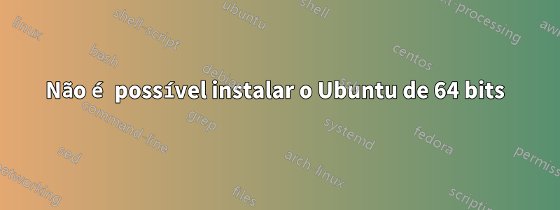 Não é possível instalar o Ubuntu de 64 bits 