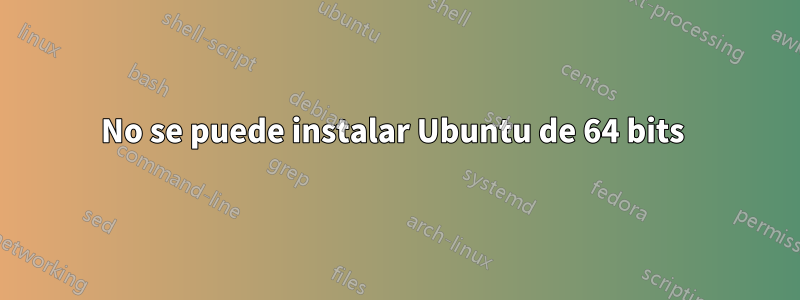 No se puede instalar Ubuntu de 64 bits 