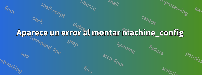 Aparece un error al montar machine_config