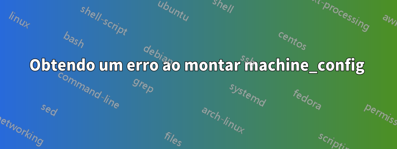 Obtendo um erro ao montar machine_config