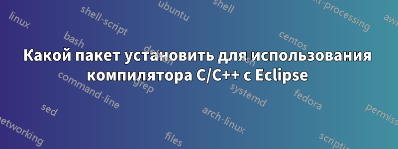 Какой пакет установить для использования компилятора C/C++ с Eclipse