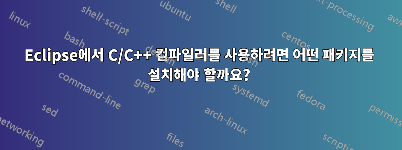 Eclipse에서 C/C++ 컴파일러를 사용하려면 어떤 패키지를 설치해야 할까요?