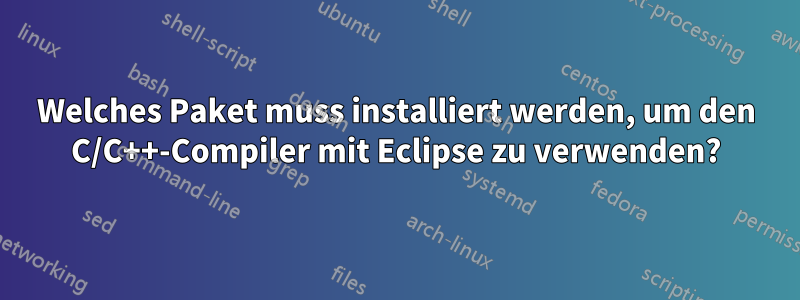 Welches Paket muss installiert werden, um den C/C++-Compiler mit Eclipse zu verwenden?