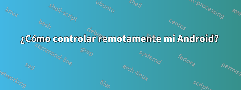 ¿Cómo controlar remotamente mi Android?