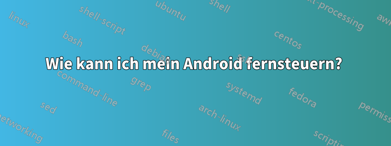 Wie kann ich mein Android fernsteuern?