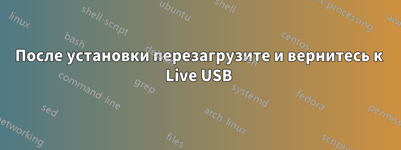 После установки перезагрузите и вернитесь к Live USB