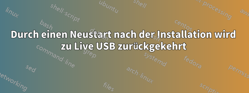 Durch einen Neustart nach der Installation wird zu Live USB zurückgekehrt