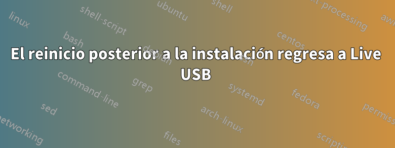 El reinicio posterior a la instalación regresa a Live USB