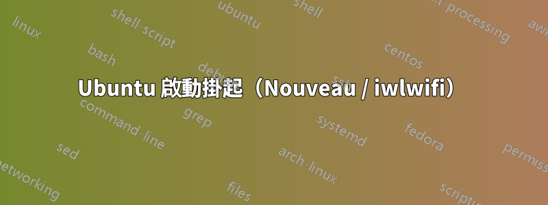 Ubuntu 啟動掛起（Nouveau / iwlwifi）