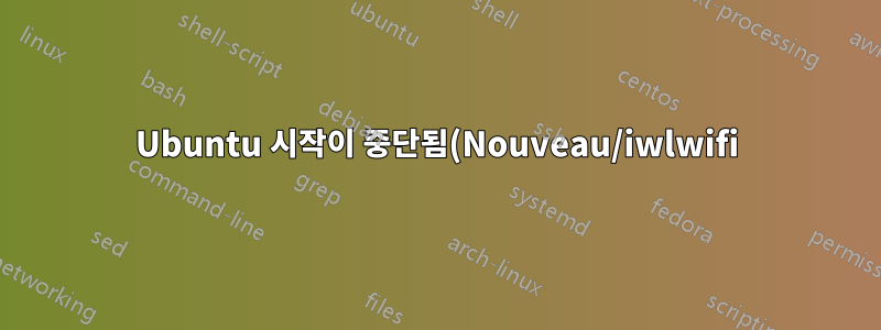 Ubuntu 시작이 중단됨(Nouveau/iwlwifi)