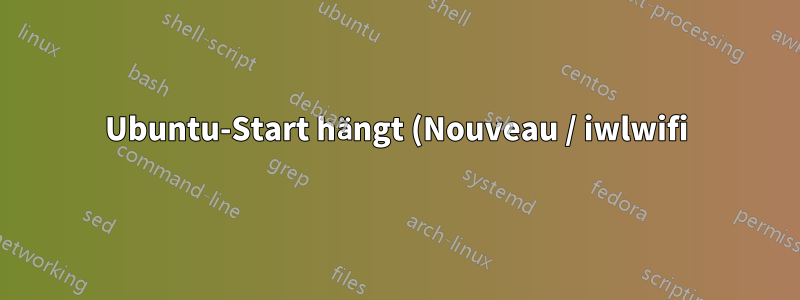 Ubuntu-Start hängt (Nouveau / iwlwifi)