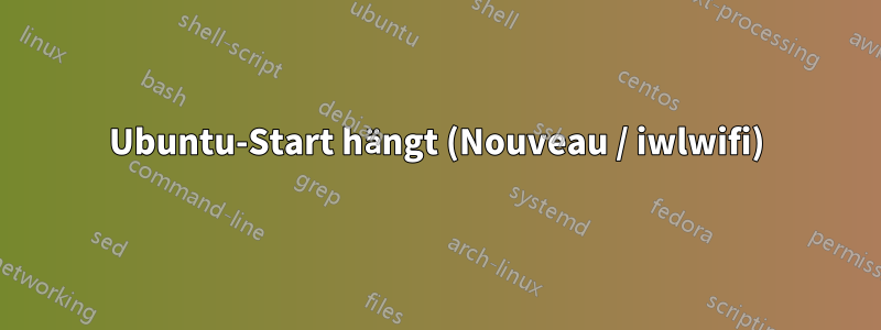 Ubuntu-Start hängt (Nouveau / iwlwifi)