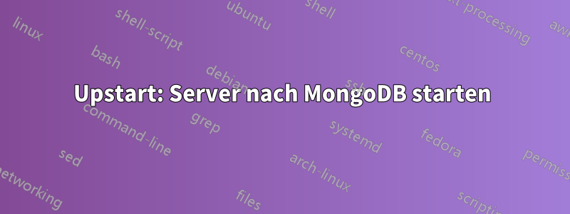 Upstart: Server nach MongoDB starten