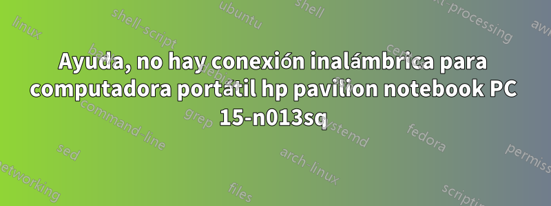 Ayuda, no hay conexión inalámbrica para computadora portátil hp pavilion notebook PC 15-n013sq