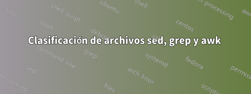 Clasificación de archivos sed, grep y awk