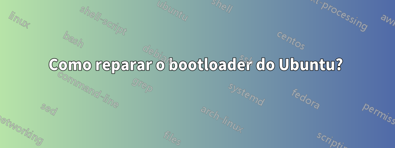 Como reparar o bootloader do Ubuntu?